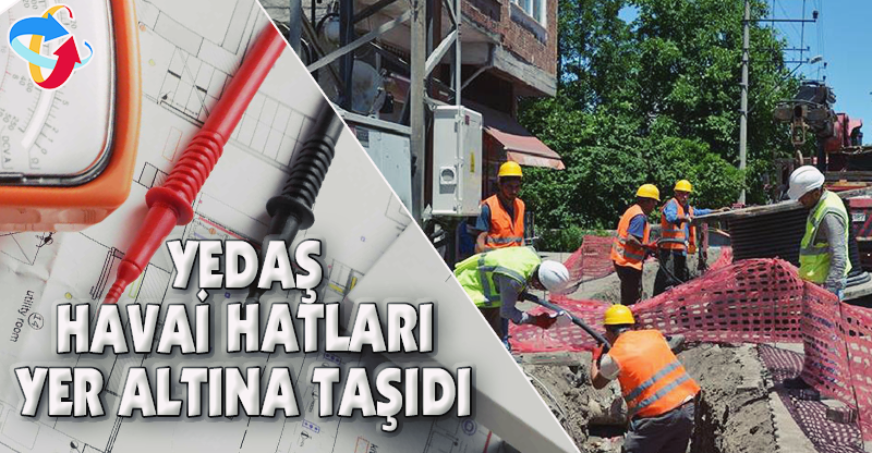 YEDAŞ HAVAİ HATLARI YER ALTINA TAŞIDI