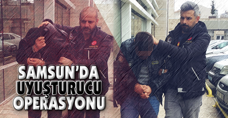 SAMSUN'DA UYUŞTURUCU OPERASYONU