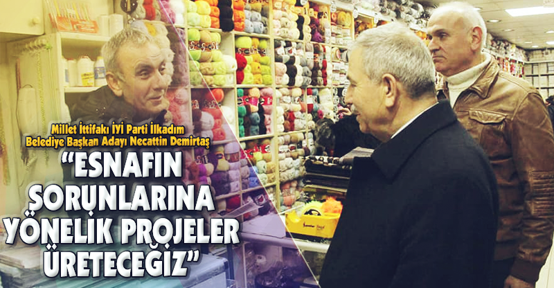 "ESNAFIN SORUNLARINA YÖNELİK PROJELER ÜRETECEĞİZ"