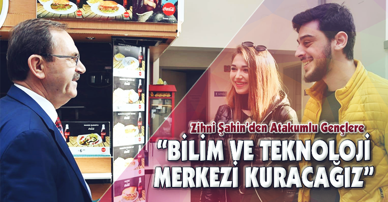 "BİLİM VE TEKNOLOJİ MERKEZİ KURACAĞIZ"