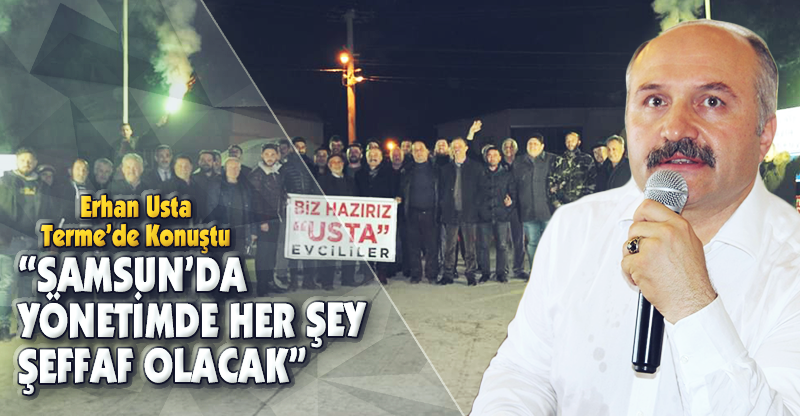 "SAMSUN'DA YÖNETİMDE HER ŞEY ŞEFFAF OLACAK"