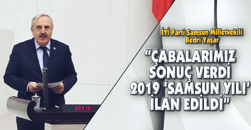 “ÇABALARIMIZ SONUÇ VERDİ 2019 ‘SAMSUN YILI’ İLAN EDİLDİ”