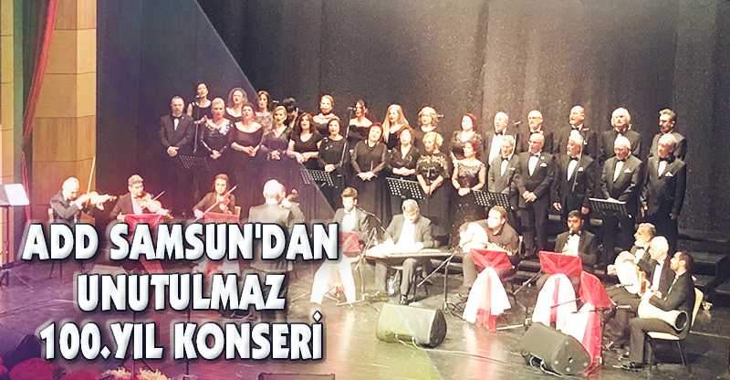 ADD SAMSUN'DAN UNUTULMAZ 100.YIL KONSERİ