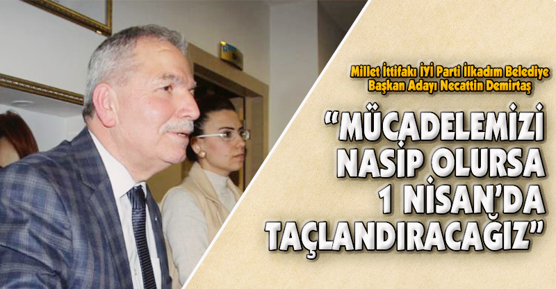 "MÜCADELEMİZİ NASİP OLURSA 1 NİSAN'DA TAÇLANDIRACAĞIZ"