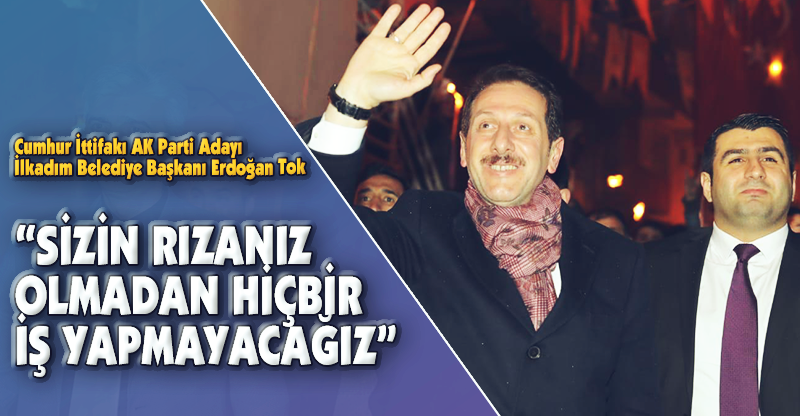 "SİZİN RIZANIZ OLMADAN HİÇBİR İŞ YAPMAYACAĞIZ"