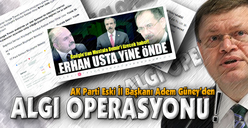 AK Parti Eski İl Başkanı Adem Güney’den ALGI OPERASYONU! 