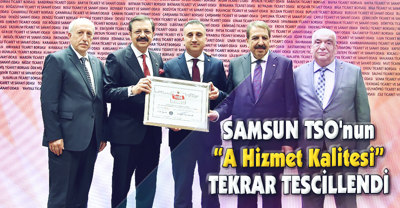 SAMSUN TSO'nun “A Hizmet Kalitesi” TEKRAR TESCİLLENDİ