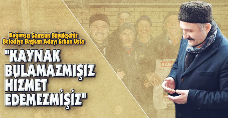 "KAYNAK BULAMAZMIŞIZ HİZMET EDEMEZMİŞİZ"
