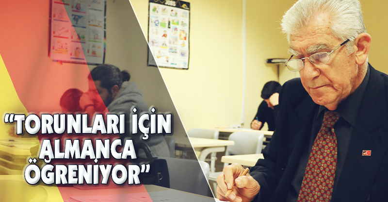 "TORUNLARI İÇİN ALMANCA ÖĞRENİYOR"