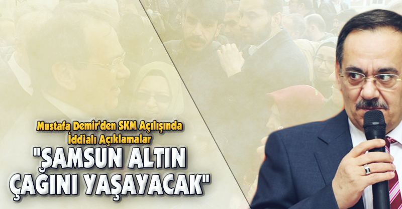 "SAMSUN ALTIN ÇAĞINI YAŞAYACAK"