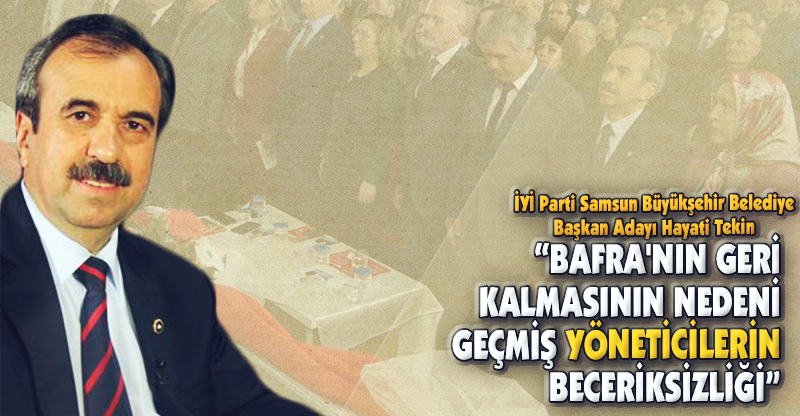 "BAFRA'NIN GERİ KALMASININ NEDENİ GEÇMİŞ YÖNETİCİLERİN BECERİKSİZLİĞİ"