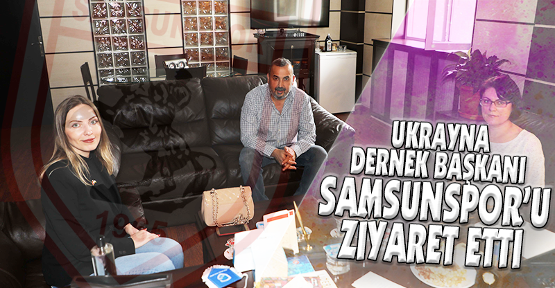 UKRAYNA DERNEK BAŞKANI SAMSUNSPOR'U ZİYARET ETTİ