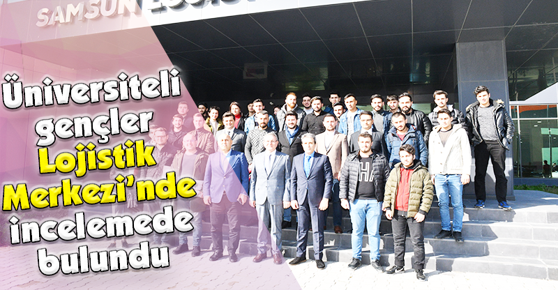 Üniversiteli gençler Lojistik Merkezi’nde incelemede bulundu