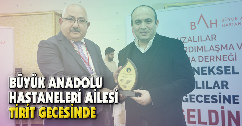 BÜYÜK ANADOLU HASTANELERİ AİLESİ TİRİT GECESİNDE