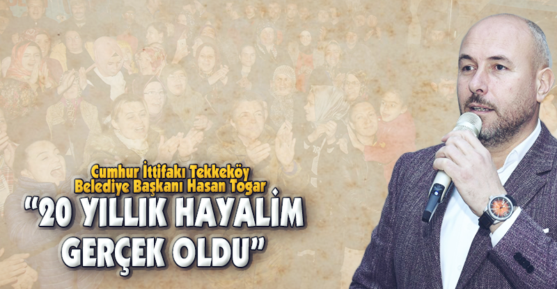 “20 YILLIK HAYALİM GERÇEK OLDU”