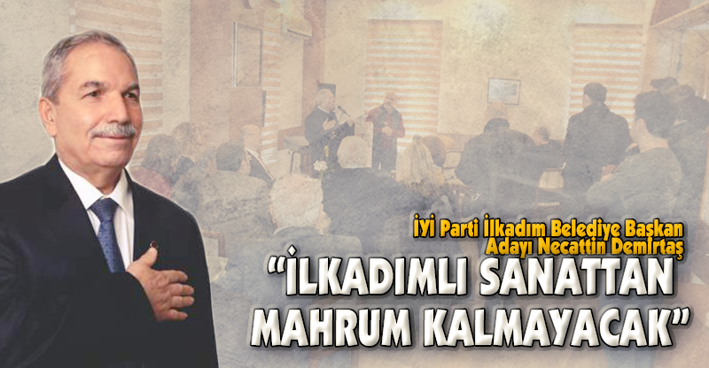 "İLKADIMLI SANAT'TAN MAHRUM KALMAYACAK"