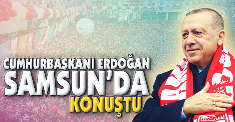 CUMHURBAŞKANI ERDOĞAN SAMSUN'DA KONUŞTU