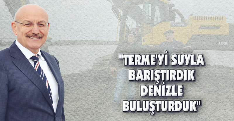 "TERME'Yİ SUYLA BARIŞTIRDIK, DENİZLE BULUŞTURDUK"