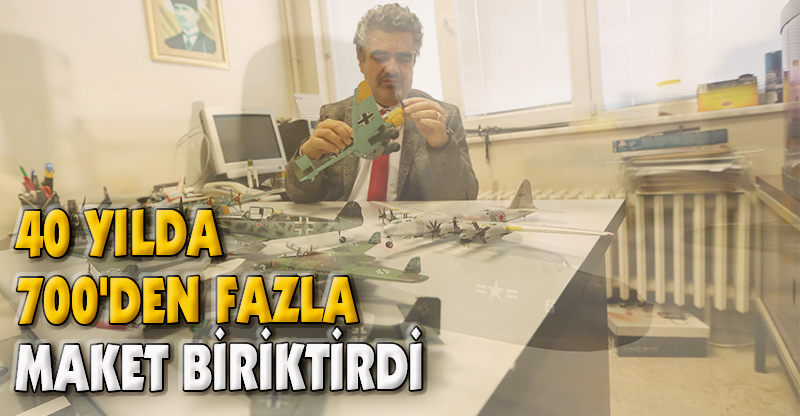 40 YILDA 700'DEN FAZLA MAKET BİRİKTİRDİ