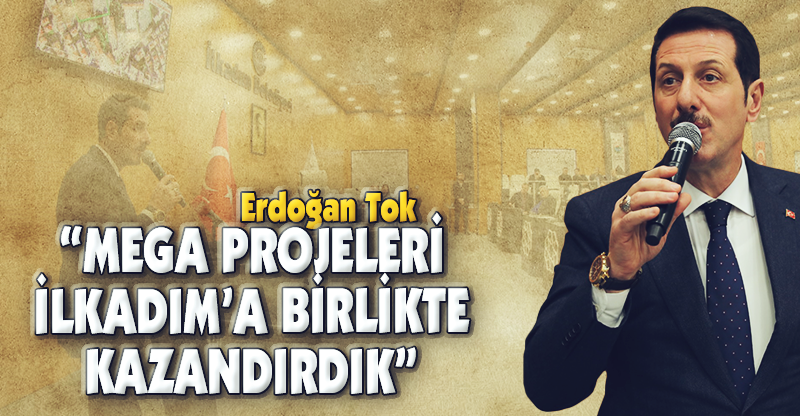 “MEGA PROJELERİ İLKADIM’A BİRLİKTE KAZANDIRDIK”