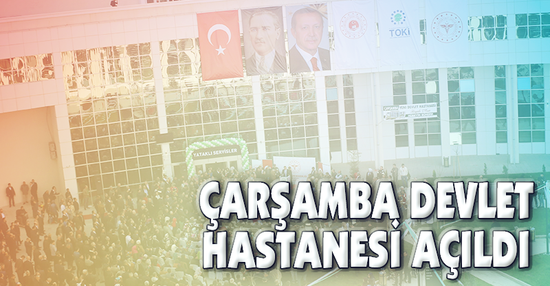 ÇARŞAMBA DEVLET HASTANESİ AÇILDI