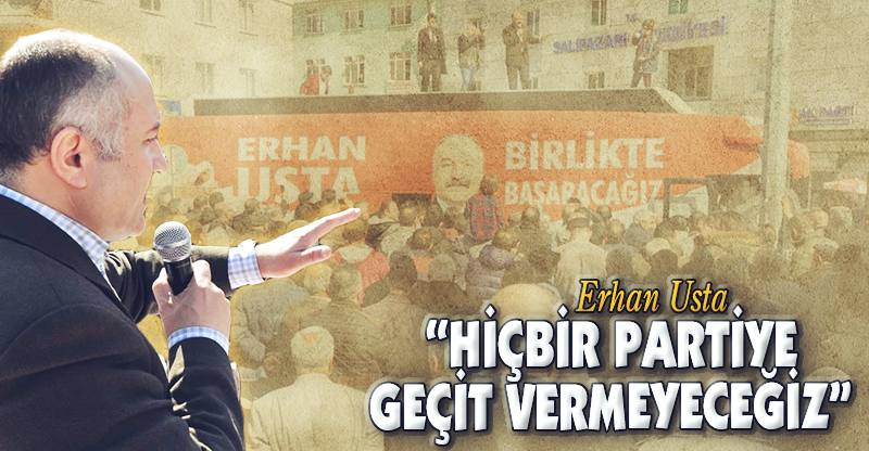 “HİÇBİR PARTİYE GEÇİT VERMEYECEĞİZ”