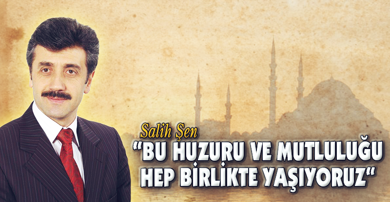 “BU HUZURU VE MUTLULUĞU HEP BİRLİKTE YAŞIYORUZ“