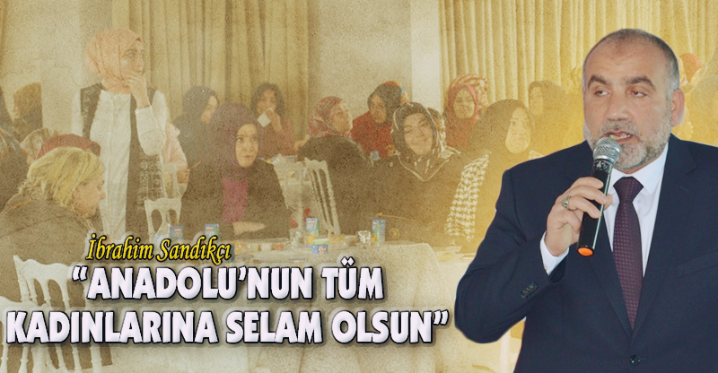 "ANADOLU’NUN TÜM KADINLARINA SELAM OLSUN"