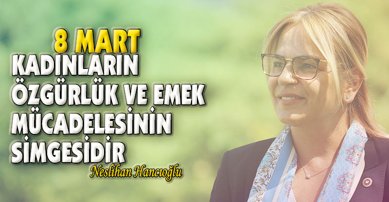 8 MART, KADINLARIN ÖZGÜRLÜK VE EMEK MÜCADELESİNİN SİMGESİDİR
