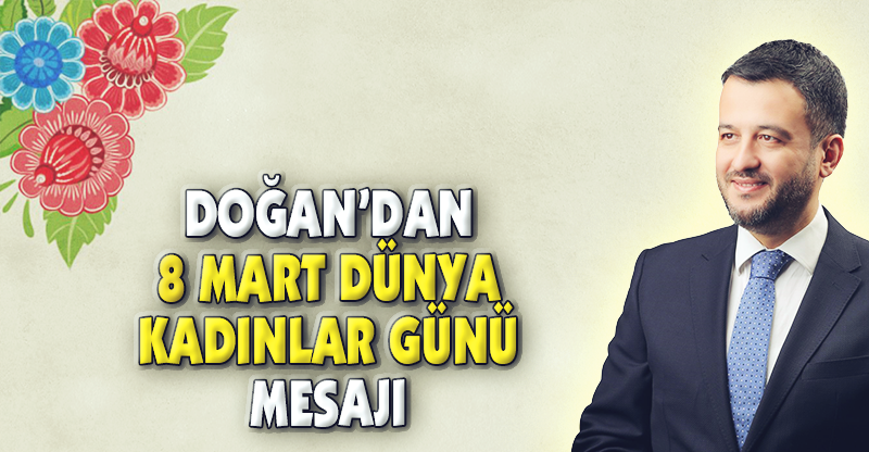 DOĞAN’DAN 8 MART DÜNYA KADINLAR GÜNÜ MESAJI 