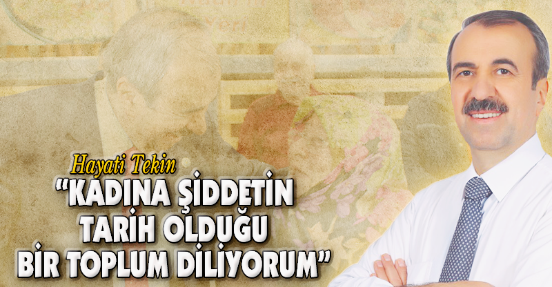 “KADINA ŞİDDETİN TARİH OLDUĞU BİR TOPLUM DİLİYORUM”