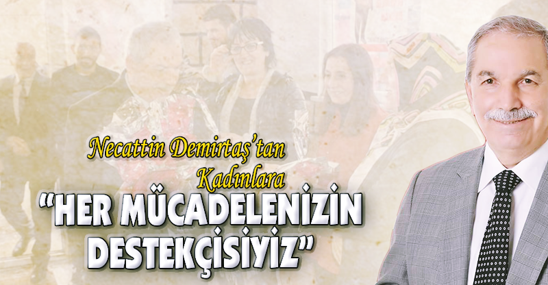 "HER MÜCADELENİZİN DESTEKÇİSİYİZ"