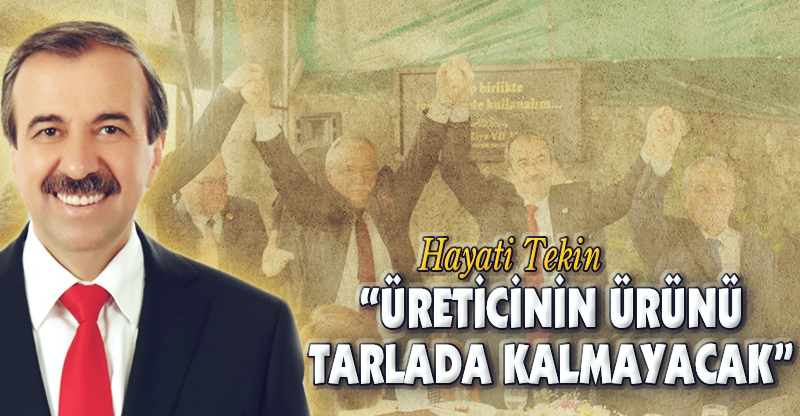 “ÜRETİCİNİN ÜRÜNÜ TARLADA KALMAYACAK"