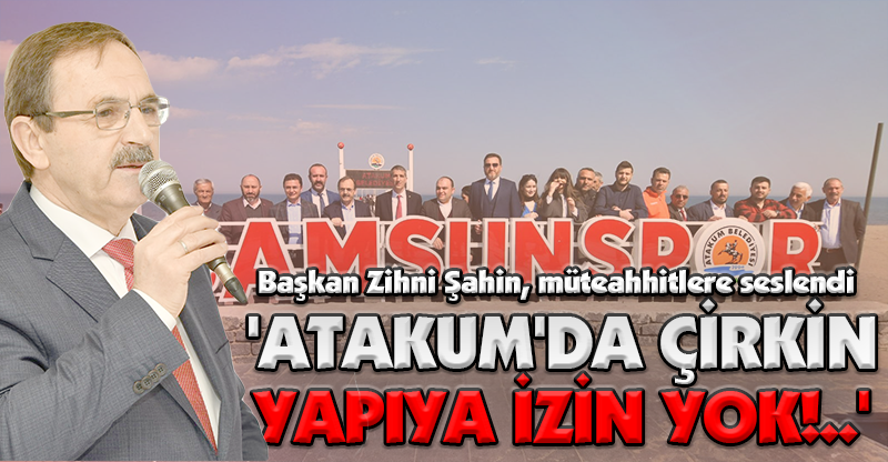 'ATAKUM'DA ÇİRKİN YAPIYA İZİN YOK!..'