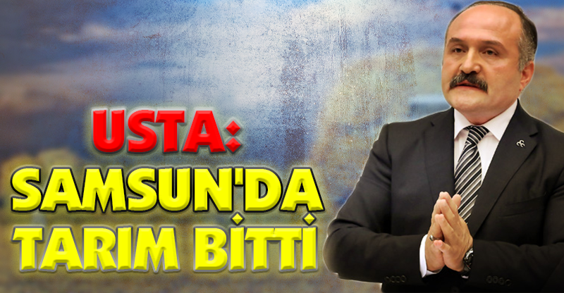 USTA: SAMSUN'DA TARIM BİTTİ