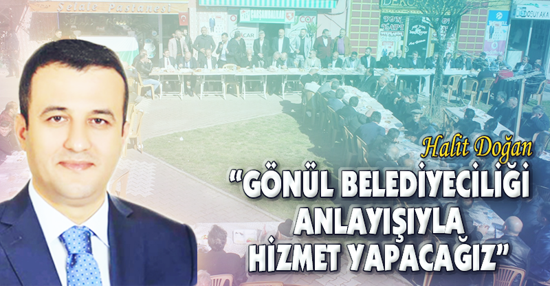 “GÖNÜL BELEDİYECİLİĞİ ANLAYIŞIYLA HİZMET YAPACAĞIZ”