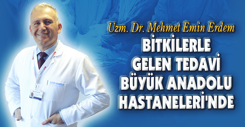 BİTKİLERLE GELEN TEDAVİ BÜYÜK ANADOLU HASTANELERİ'NDE