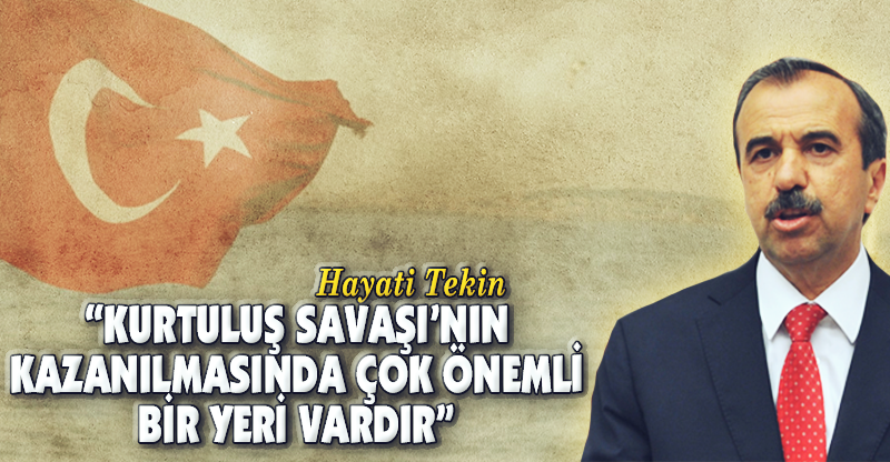 “KURTULUŞ SAVAŞI’NIN KAZANILMASINDA ÇOK ÖNEMLİ BİR YERİ VARDIR”