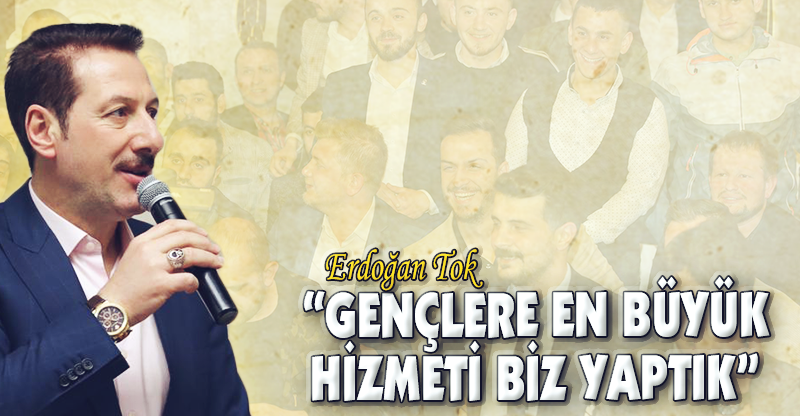 “GENÇLERE EN BÜYÜK HİZMETİ BİZ YAPTIK”