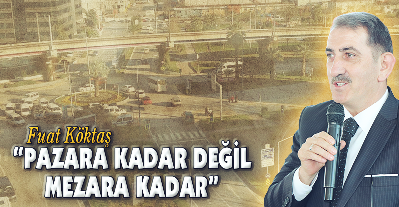 "PAZARA KADAR DEĞİL MEZARA KADAR"
