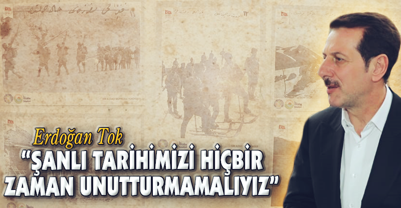 “ŞANLI TARİHİMİZİ HİÇBİR ZAMAN UNUTTURMAMALIYIZ”