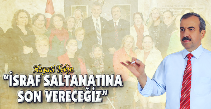"İSRAF SALTANATINA SON VERECEĞİZ"