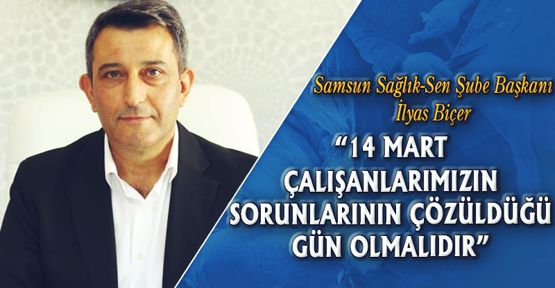 "14 MART ÇALIŞANLARIMIZIN SORUNLARININ ÇÖZÜLDÜĞÜ GÜN OLMALIDIR"