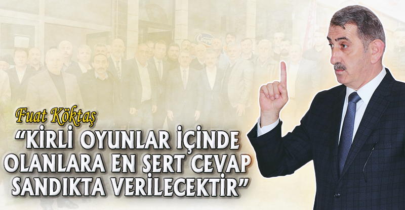 “KİRLİ OYUNLAR İÇİNDE OLANLARA EN SERT CEVAP  SANDIKTA VERİLECEKTİR”