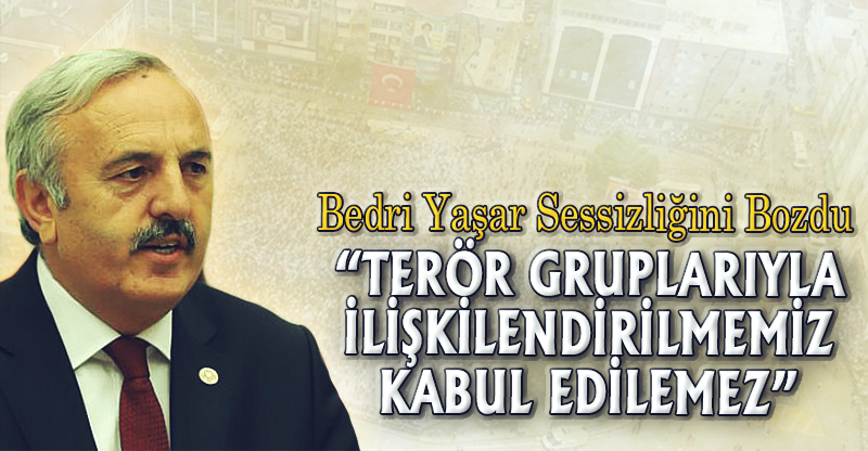 “TERÖR GRUPLARIYLA İLİŞKİLENDİRİLMEMİZ KABUL EDİLEMEZ”