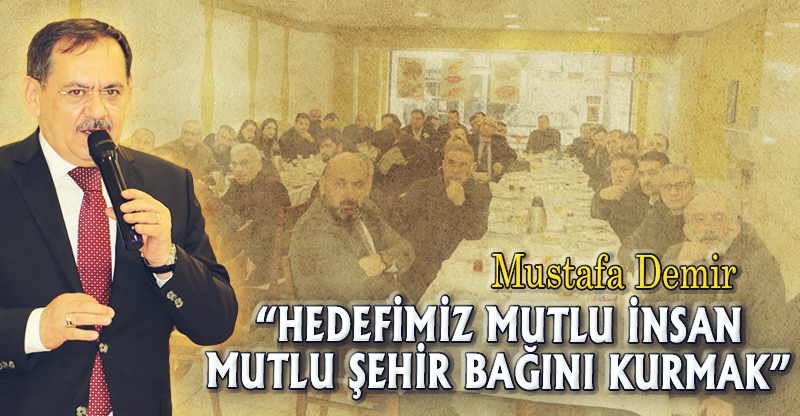 "HEDEFİMİZ MUTLU İNSAN MUTLU ŞEHİR BAĞINI KURMAK"