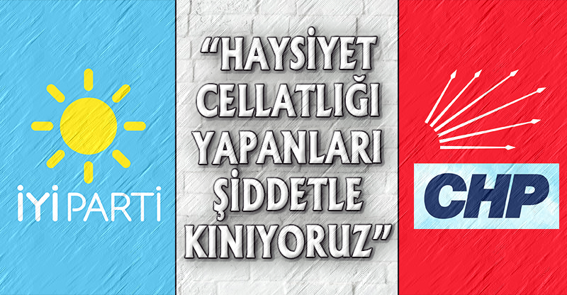 "HAYSİYET CELLATLIĞI YAPANLARI ŞİDDETLE KINIYORUZ"