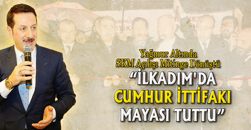 "İLKADIM'DA CUMHUR İTTİFAKI MAYASI TUTTU"