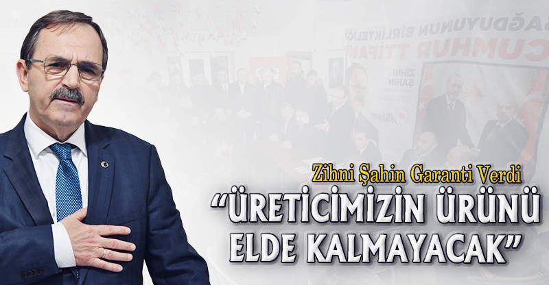 “ÜRETİCİMİZİN ÜRÜNÜ ELDE KALMAYACAK”
