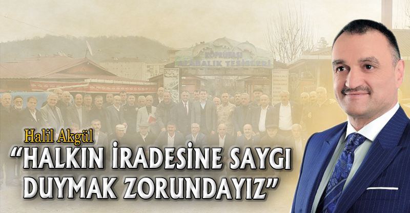 “HALKIN İRADESİNE SAYGI DUYMAK ZORUNDAYIZ”